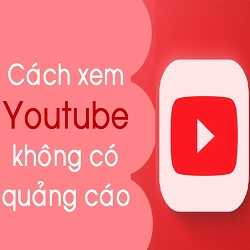 Xem YouTube không quảng cáo